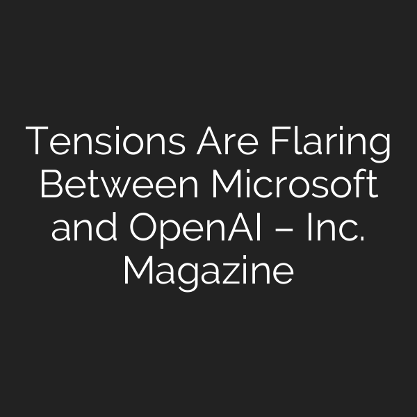 Tensions Are Flaring Between Microsoft and OpenAI – Inc. Magazine