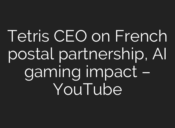 Tetris CEO on French postal partnership, AI gaming impact – YouTube