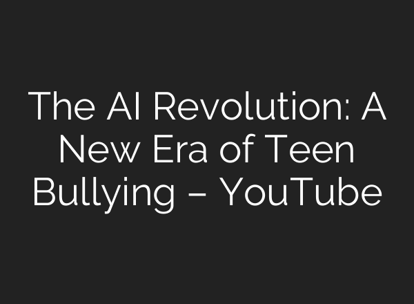 The AI Revolution: A New Era of Teen Bullying – YouTube