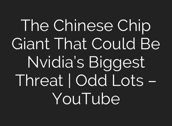 The Chinese Chip Giant That Could Be Nvidia’s Biggest Threat | Odd Lots – YouTube