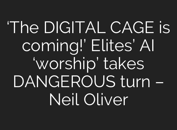 ‘The DIGITAL CAGE is coming!’ Elites’ AI ‘worship’ takes DANGEROUS turn – Neil Oliver