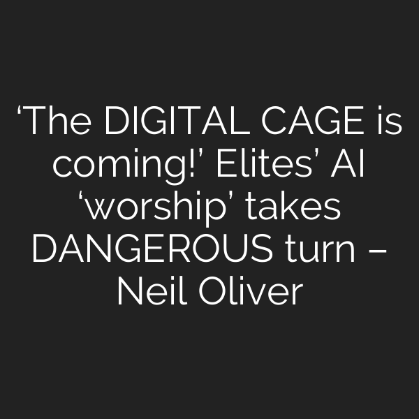 ‘The DIGITAL CAGE is coming!’ Elites’ AI ‘worship’ takes DANGEROUS turn – Neil Oliver