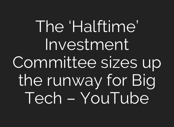 The ‘Halftime’ Investment Committee sizes up the runway for Big Tech – YouTube