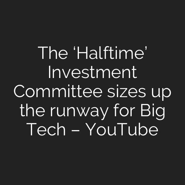 The ‘Halftime’ Investment Committee sizes up the runway for Big Tech – YouTube
