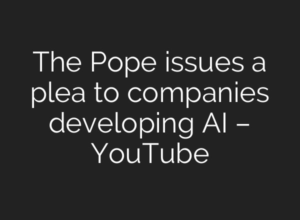 The Pope issues a plea to companies developing AI – YouTube