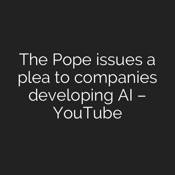 The Pope issues a plea to companies developing AI – YouTube