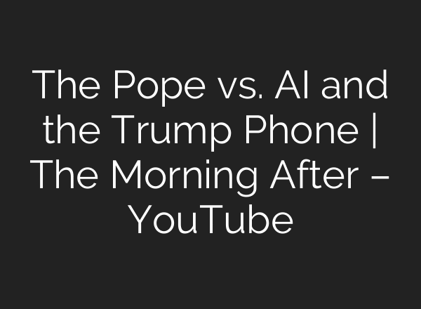 The Pope vs. AI and the Trump Phone | The Morning After – YouTube