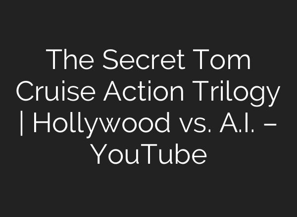 The Secret Tom Cruise Action Trilogy | Hollywood vs. A.I. – YouTube