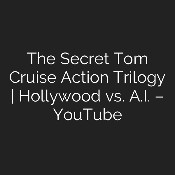The Secret Tom Cruise Action Trilogy | Hollywood vs. A.I. – YouTube