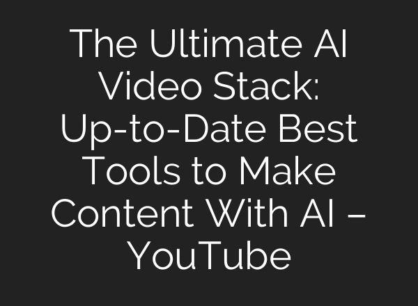 The Ultimate AI Video Stack: Up-to-Date Best Tools to Make Content With AI – YouTube