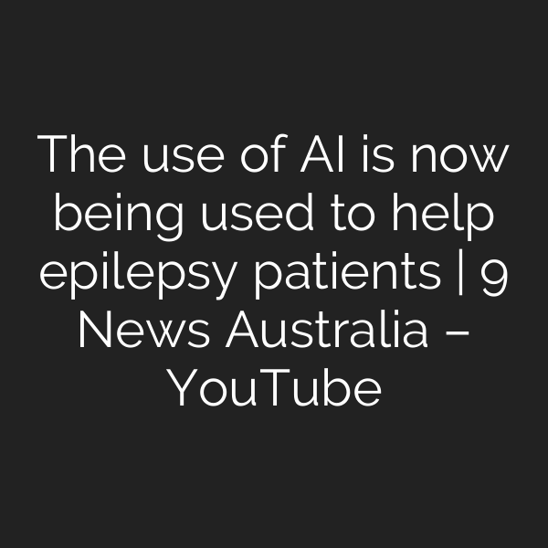 The use of AI is now being used to help epilepsy patients | 9 News Australia – YouTube