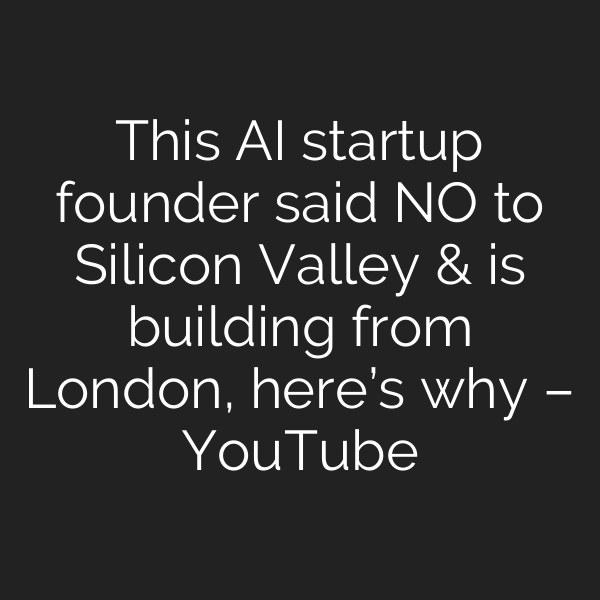 This AI startup founder said NO to Silicon Valley & is building from London, here’s why – YouTube