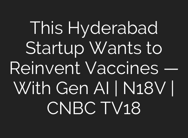 This Hyderabad Startup Wants to Reinvent Vaccines — With Gen AI | N18V | CNBC TV18