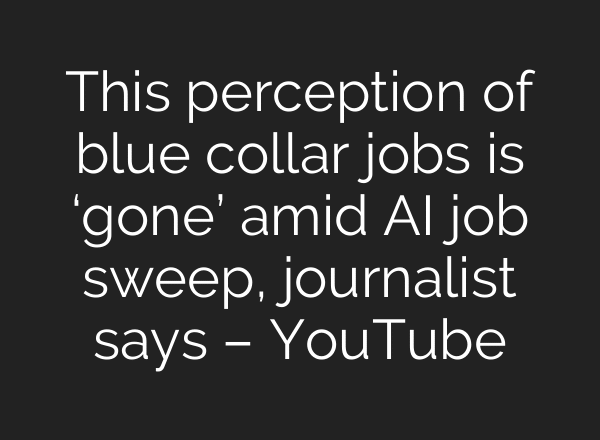 This perception of blue collar jobs is ‘gone’ amid AI job sweep, journalist says – YouTube