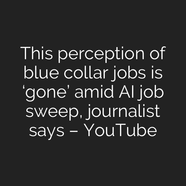 This perception of blue collar jobs is ‘gone’ amid AI job sweep, journalist says – YouTube