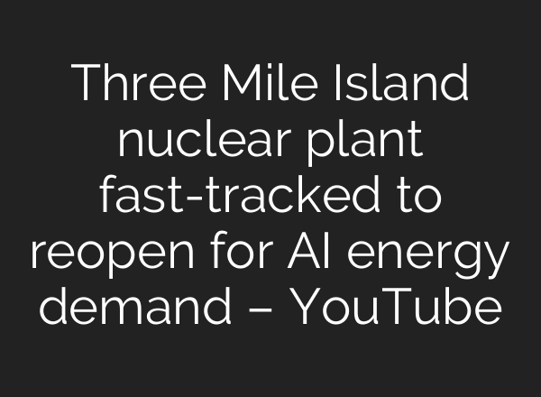 Three Mile Island nuclear plant fast-tracked to reopen for AI energy demand – YouTube