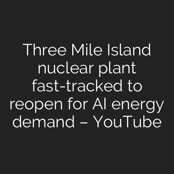 Three Mile Island nuclear plant fast-tracked to reopen for AI energy demand – YouTube