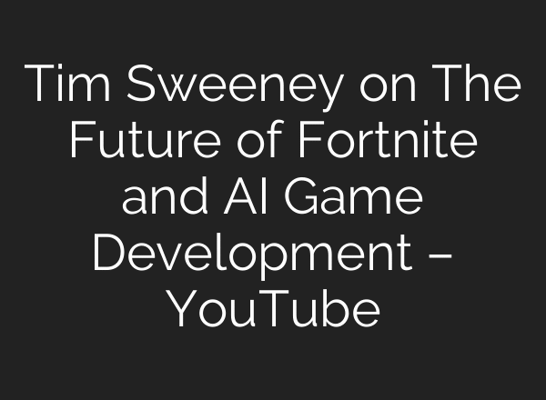 Tim Sweeney on The Future of Fortnite and AI Game Development – YouTube