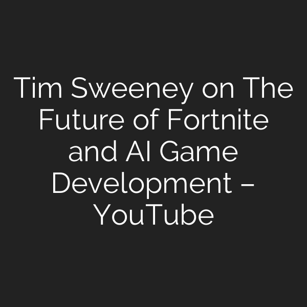 Tim Sweeney on The Future of Fortnite and AI Game Development – YouTube