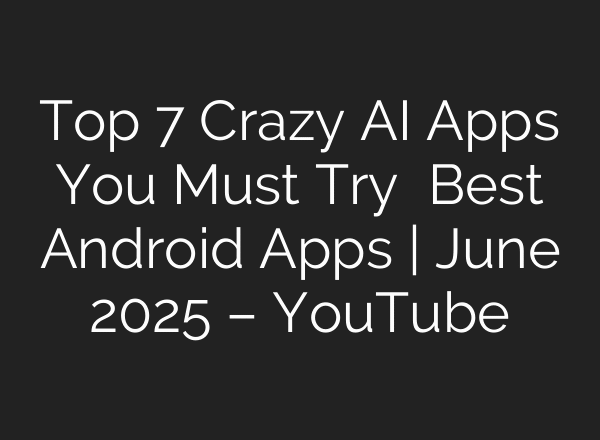 Top 7 Crazy AI Apps You Must Try ⚡️ Best Android Apps | June 2025 – YouTube
