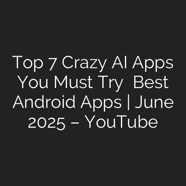 Top 7 Crazy AI Apps You Must Try ⚡️ Best Android Apps | June 2025 – YouTube