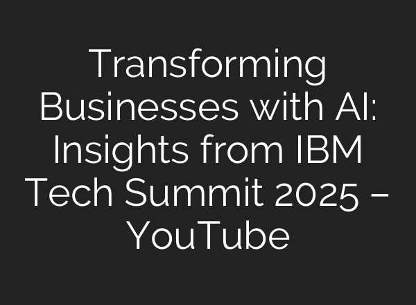 Transforming Businesses with AI: Insights from IBM Tech Summit 2025 – YouTube