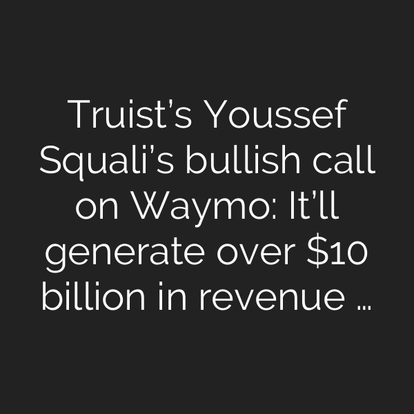 Truist’s Youssef Squali’s bullish call on Waymo: It’ll generate over  billion in revenue …