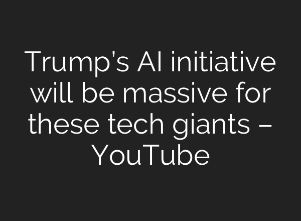 Trump’s AI initiative will be massive for these tech giants – YouTube