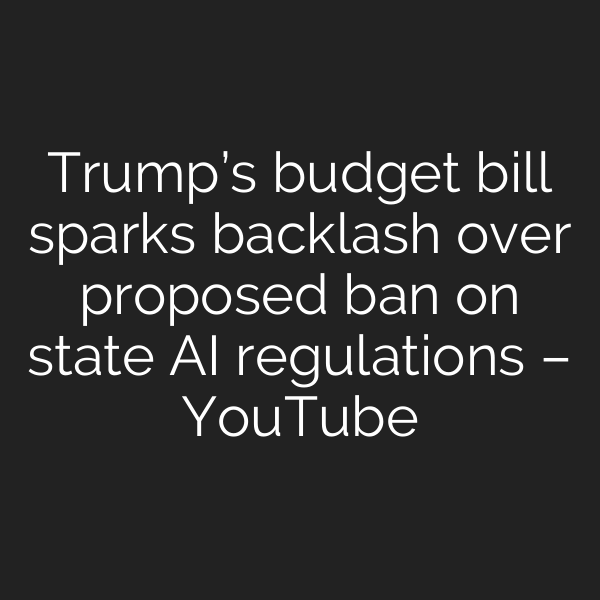 Trump’s budget bill sparks backlash over proposed ban on state AI regulations – YouTube