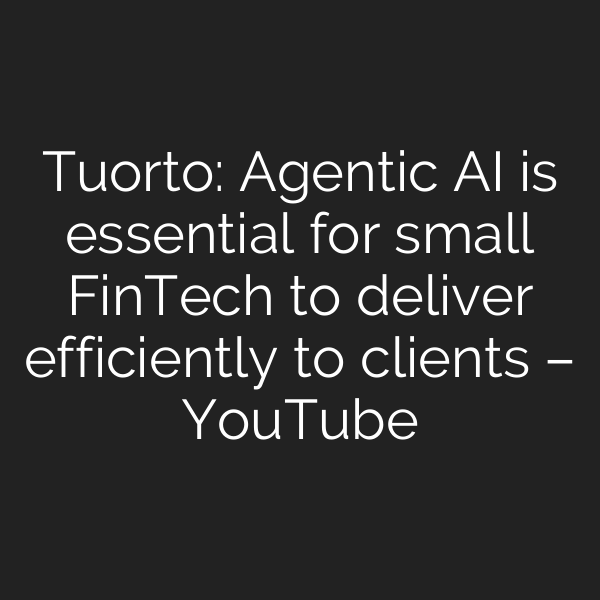 Tuorto: Agentic AI is essential for small FinTech to deliver efficiently to clients – YouTube