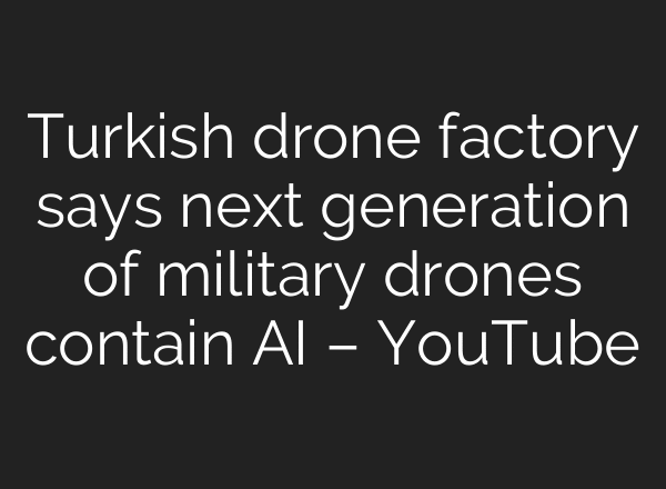 Turkish drone factory says next generation of military drones contain AI – YouTube