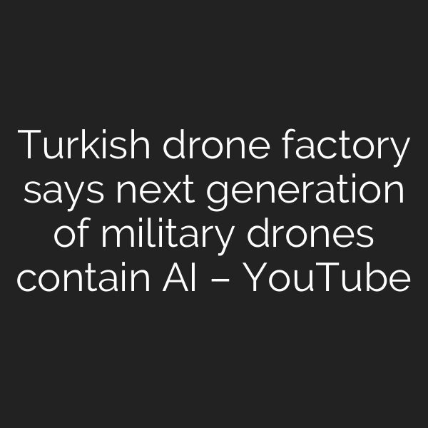Turkish drone factory says next generation of military drones contain AI – YouTube