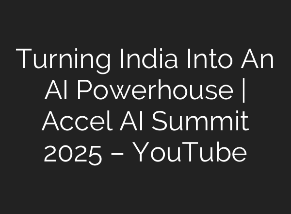 Turning India Into An AI Powerhouse | Accel AI Summit 2025 – YouTube