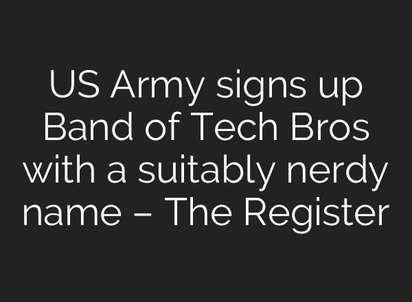 US Army signs up Band of Tech Bros with a suitably nerdy name – The Register