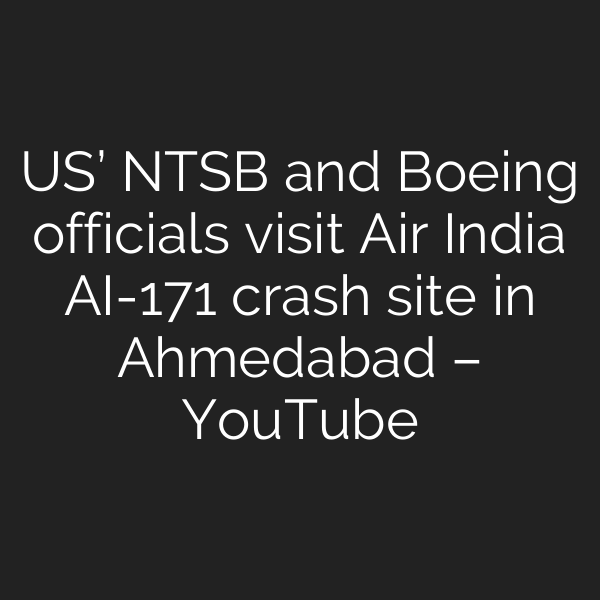 US’ NTSB and Boeing officials visit Air India AI-171 crash site in Ahmedabad – YouTube