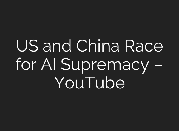 US and China Race for AI Supremacy – YouTube