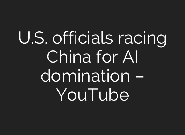 U.S. officials racing China for AI domination – YouTube