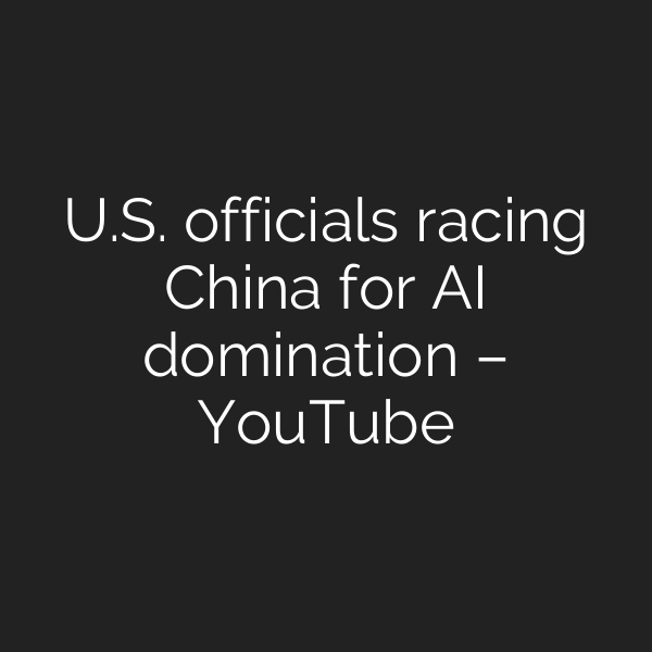U.S. officials racing China for AI domination – YouTube
