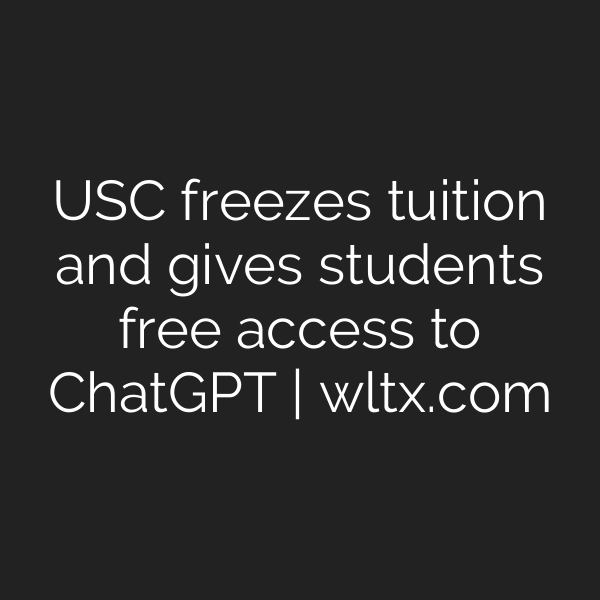 USC freezes tuition and gives students free access to ChatGPT | wltx.com