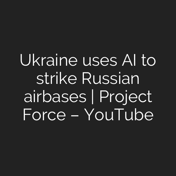Ukraine uses AI to strike Russian airbases | Project Force – YouTube