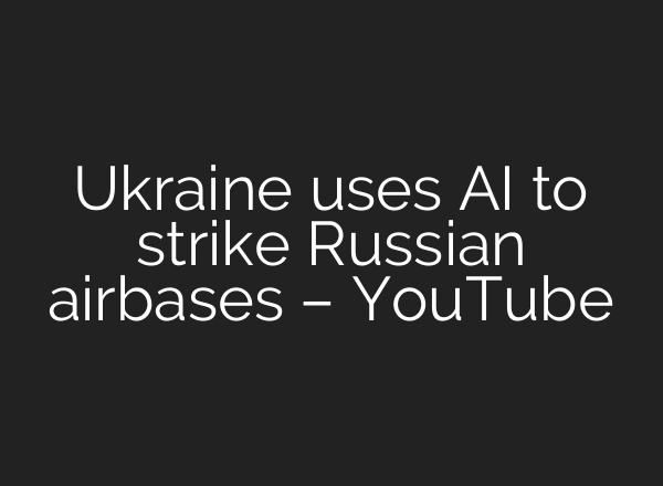 Ukraine uses AI to strike Russian airbases – YouTube