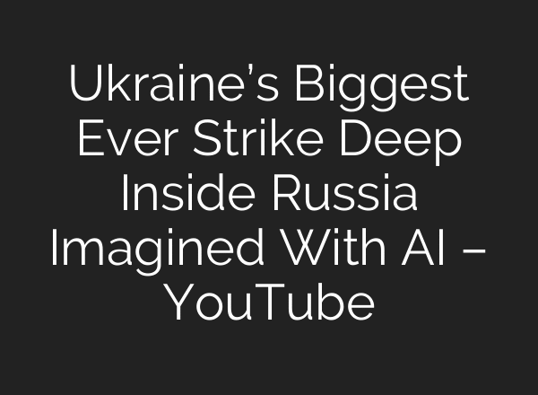 Ukraine’s Biggest Ever Strike Deep Inside Russia Imagined With AI – YouTube