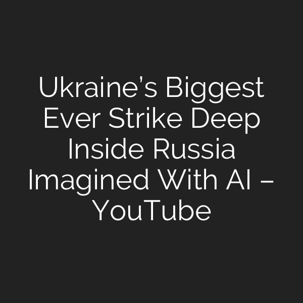 Ukraine’s Biggest Ever Strike Deep Inside Russia Imagined With AI – YouTube