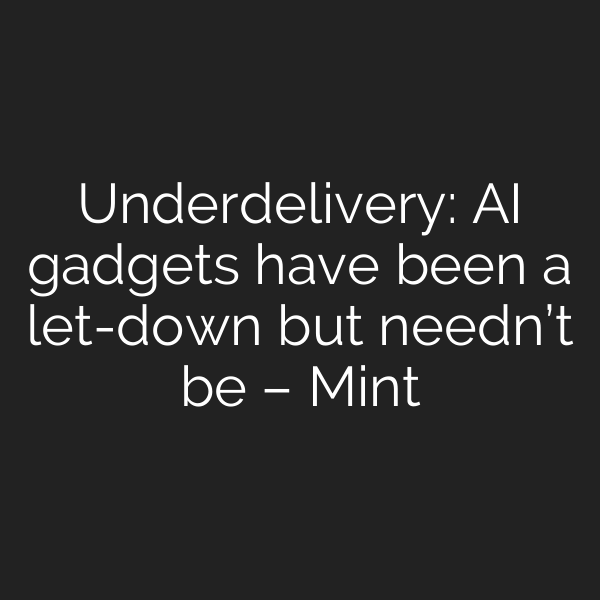 Underdelivery: AI gadgets have been a let-down but needn’t be – Mint