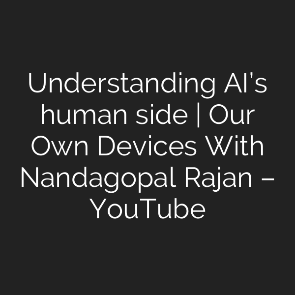 Understanding AI’s human side | Our Own Devices With Nandagopal Rajan – YouTube