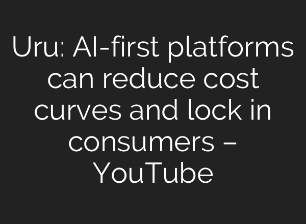 Uru: AI-first platforms can reduce cost curves and lock in consumers – YouTube
