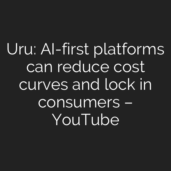 Uru: AI-first platforms can reduce cost curves and lock in consumers – YouTube