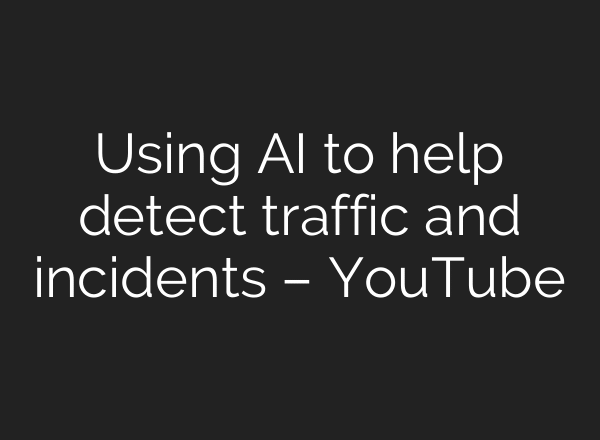 Using AI to help detect traffic and incidents – YouTube
