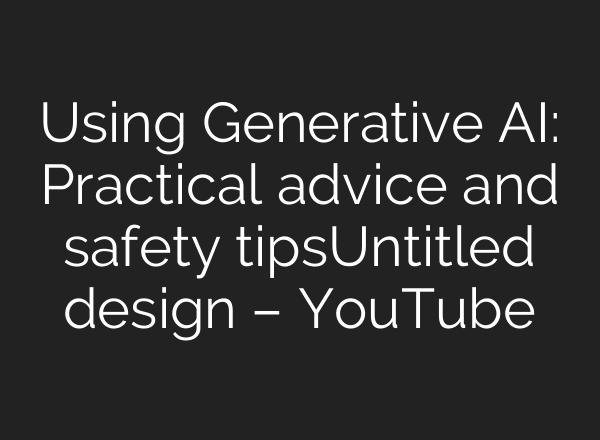 Using Generative AI: Practical advice and safety tipsUntitled design – YouTube