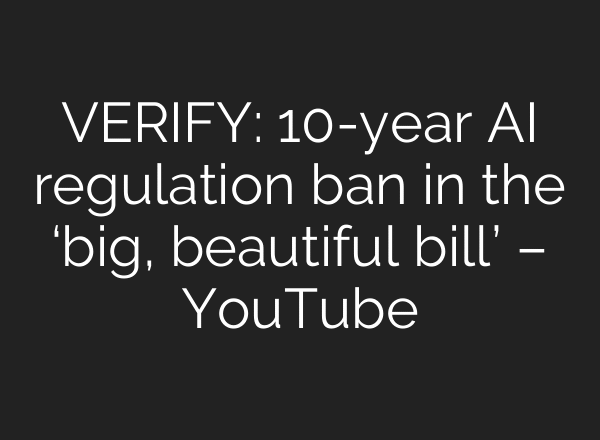 VERIFY: 10-year AI regulation ban in the ‘big, beautiful bill’ – YouTube